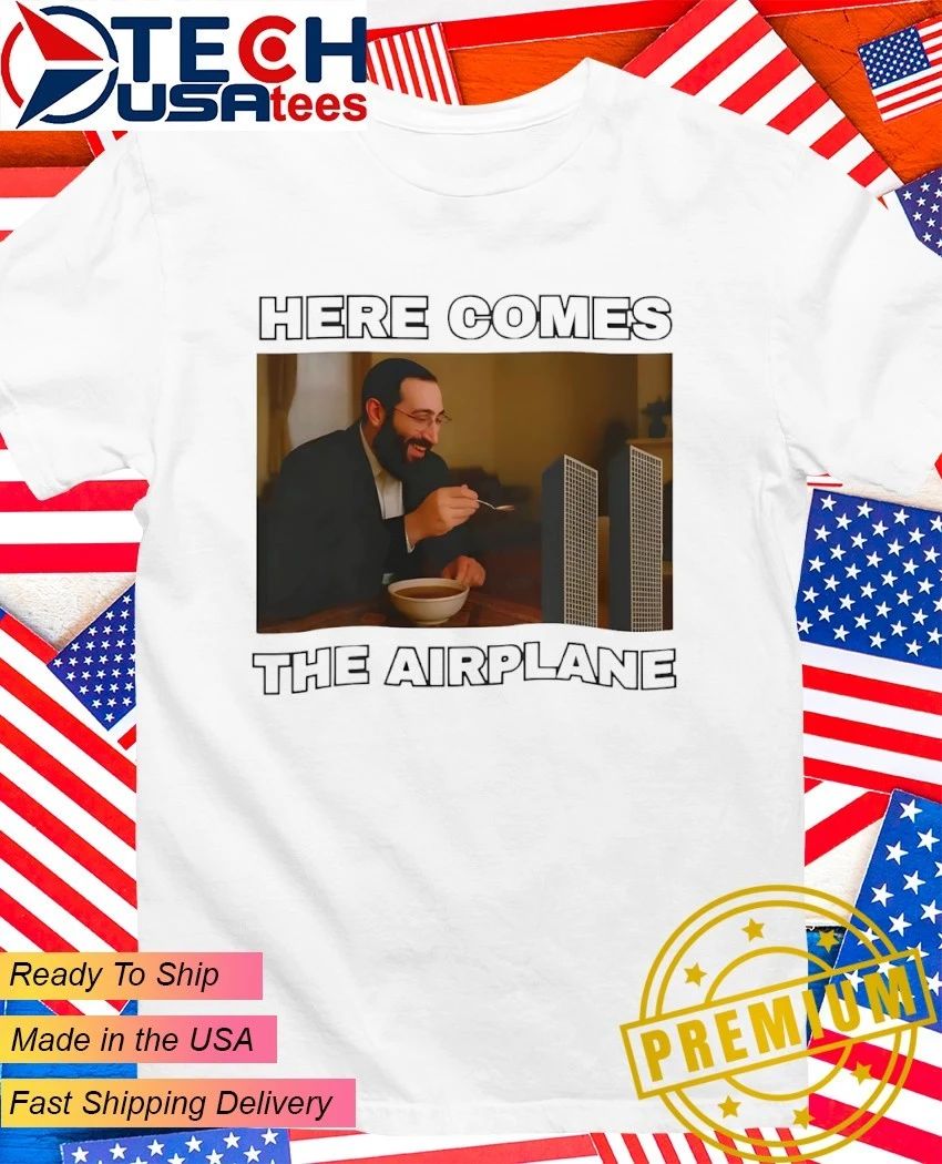 Here comes the Airplane funny shirt Unisex T-shirt, Sweatshirt, Hoodie, Long Sleeve Tee - T-Shirt, Sweatshirt, Hoodie