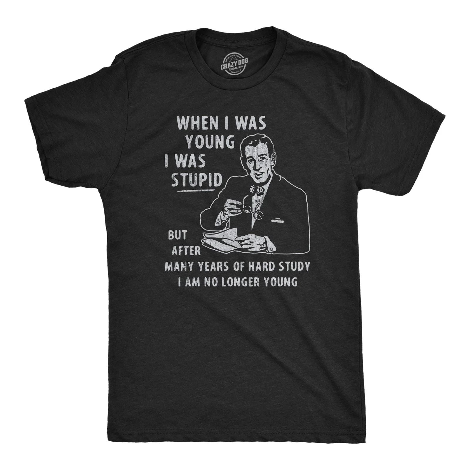 Mens When I Was Young I Was Stupid T Shirt Funny Dumb Old Idiot Joke Tee for Unisex T-shirt, Sweatshirt, Hoodie, Long Sleeve Tee - T-Shirt, Sweatshirt, Hoodie