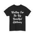 Waiting for The Big Beautiful Obituary Funny Saying Quote T-Shirt #111 Unisex T-shirt, Sweatshirt, Hoodie, Long Sleeve Tee - T-Shirt, Sweatshirt, Hoodie