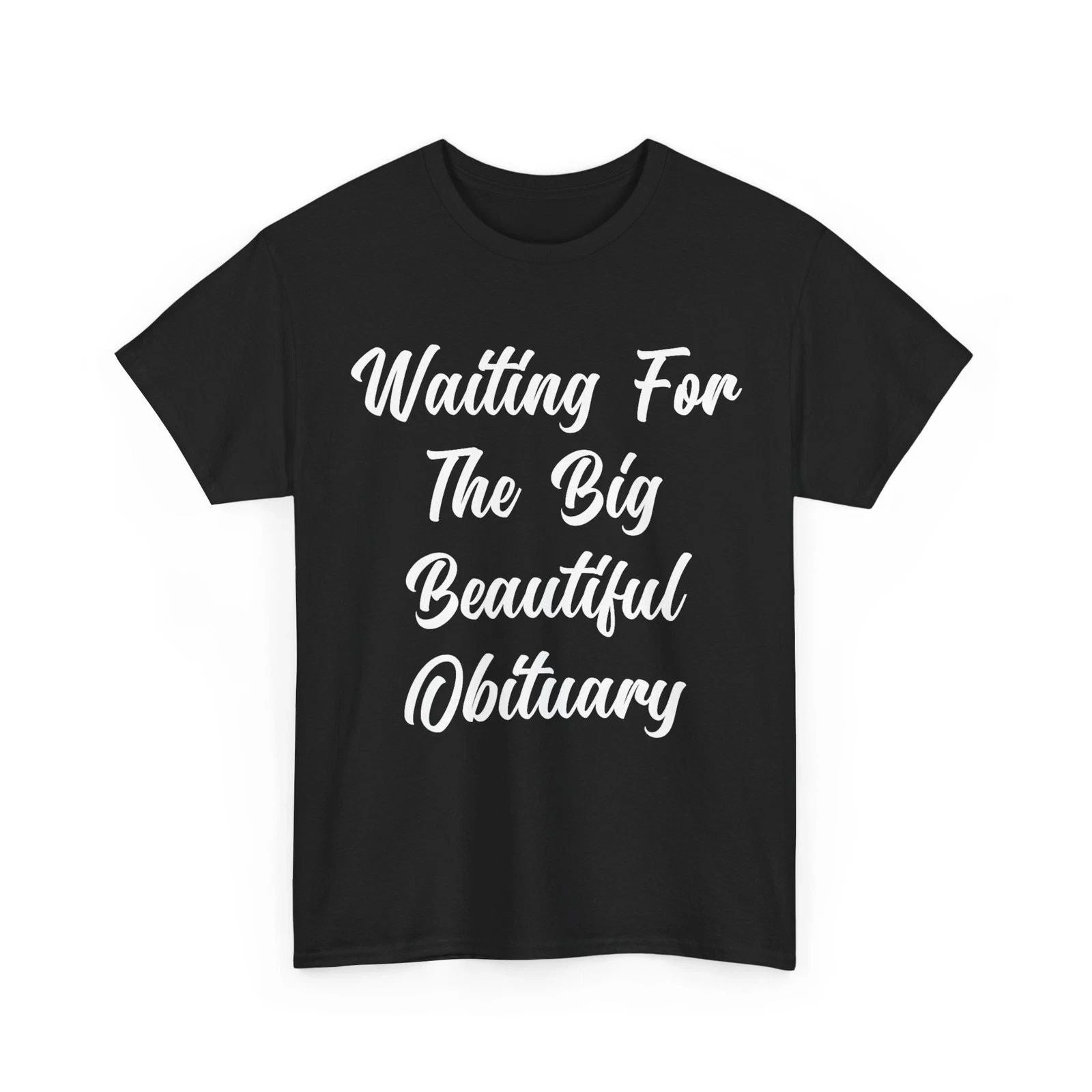 Waiting for The Big Beautiful Obituary Funny Saying Quote T-Shirt #111 Unisex T-shirt, Sweatshirt, Hoodie, Long Sleeve Tee - T-Shirt, Sweatshirt, Hoodie