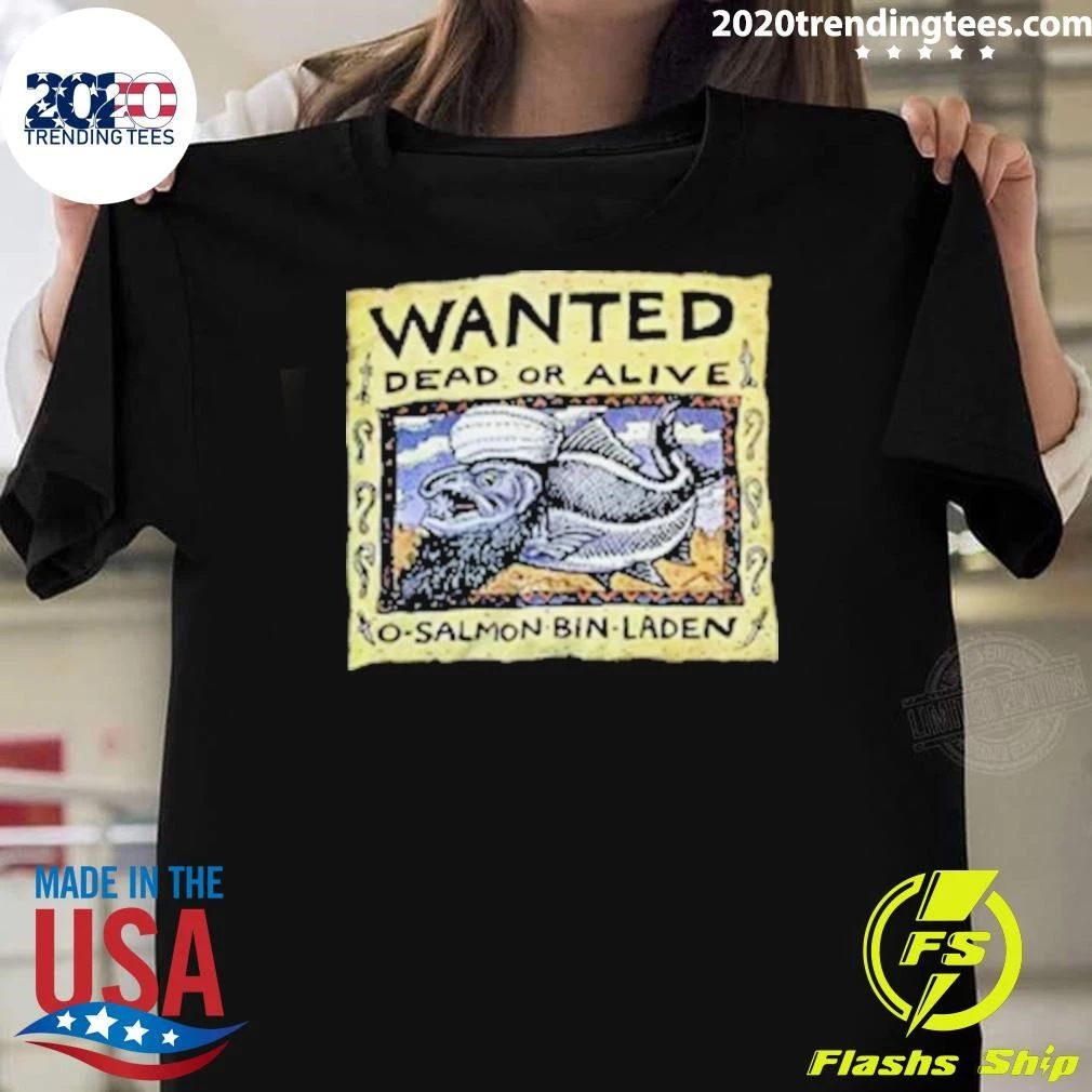 Wanted Dead Or Alive O Salmon Bin Laden Shirt Unisex T-shirt, Sweatshirt, Hoodie, Long Sleeve Tee - T-Shirt, Sweatshirt, Hoodie