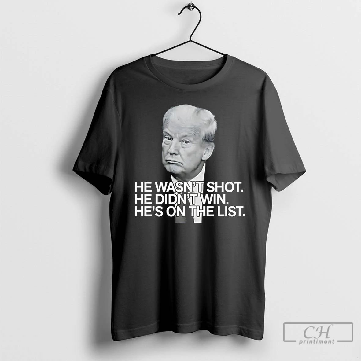 Classic Trump He Wasnt Shot He Didnt Win Hes On The List T Shirts Unisex T-shirt, Sweatshirt, Hoodie, Long Sleeve Tee - T-Shirt, Sweatshirt, Hoodie