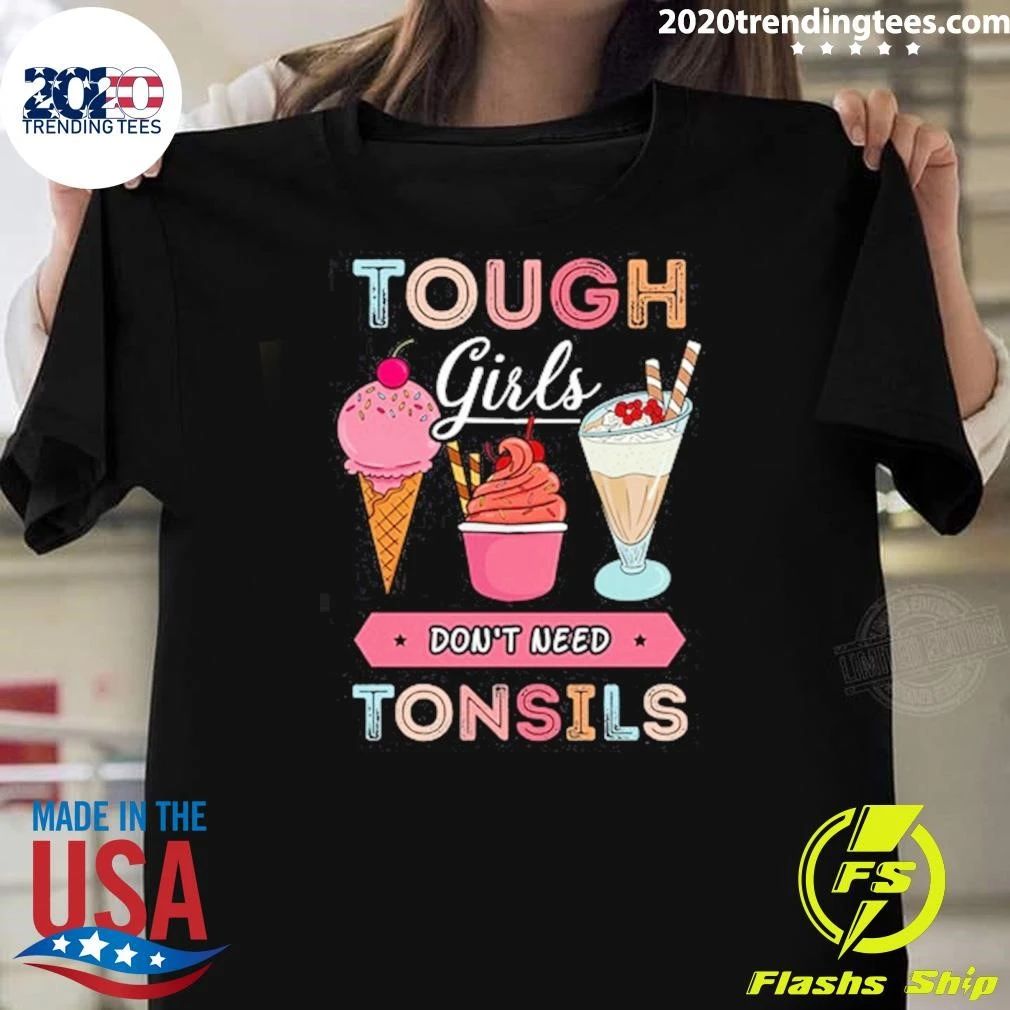 Tough Girls Dont Need Tonsils Ice Cream Shirt Unisex T-shirt, Sweatshirt, Hoodie, Long Sleeve Tee - T-Shirt, Sweatshirt, Hoodie