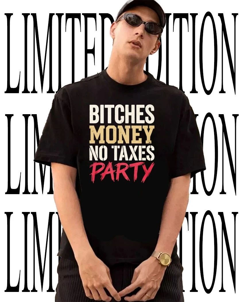 Bitches money no taxes party shirt Unisex T-shirt, Sweatshirt, Hoodie, Long Sleeve Tee - T-Shirt, Sweatshirt, Hoodie