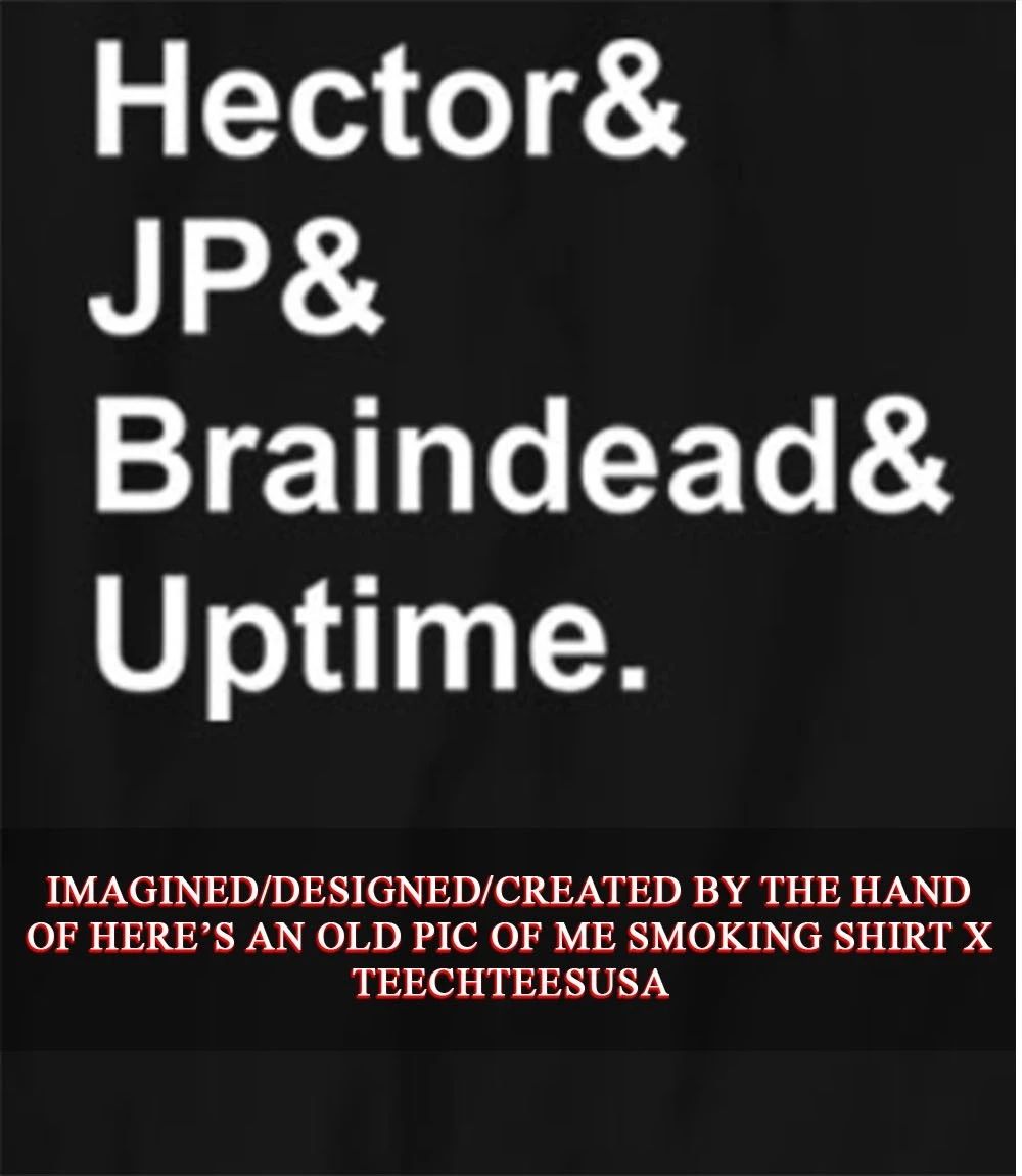 Hector and JP and Braindead and Uptime shirt Unisex T-shirt, Sweatshirt, Hoodie, Long Sleeve Tee - T-Shirt, Sweatshirt, Hoodie