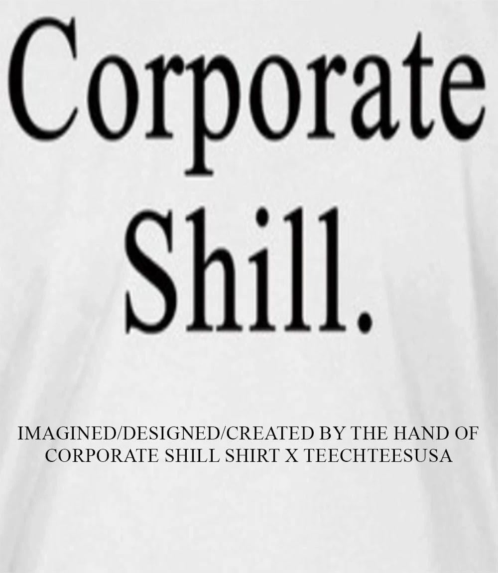Corporate Shill shirt Unisex T-shirt, Sweatshirt, Hoodie, Long Sleeve Tee - T-Shirt, Sweatshirt, Hoodie