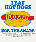 I eat hot dogs for the shape shirt Unisex T-shirt, Sweatshirt, Hoodie, Long Sleeve Tee - T-Shirt, Sweatshirt, Hoodie
