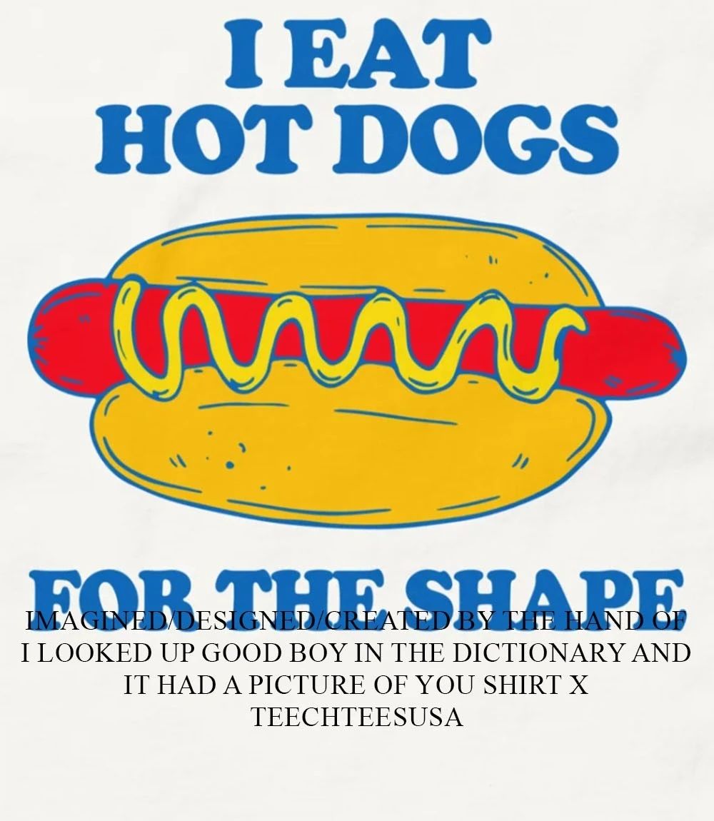 I eat hot dogs for the shape shirt Unisex T-shirt, Sweatshirt, Hoodie, Long Sleeve Tee - T-Shirt, Sweatshirt, Hoodie