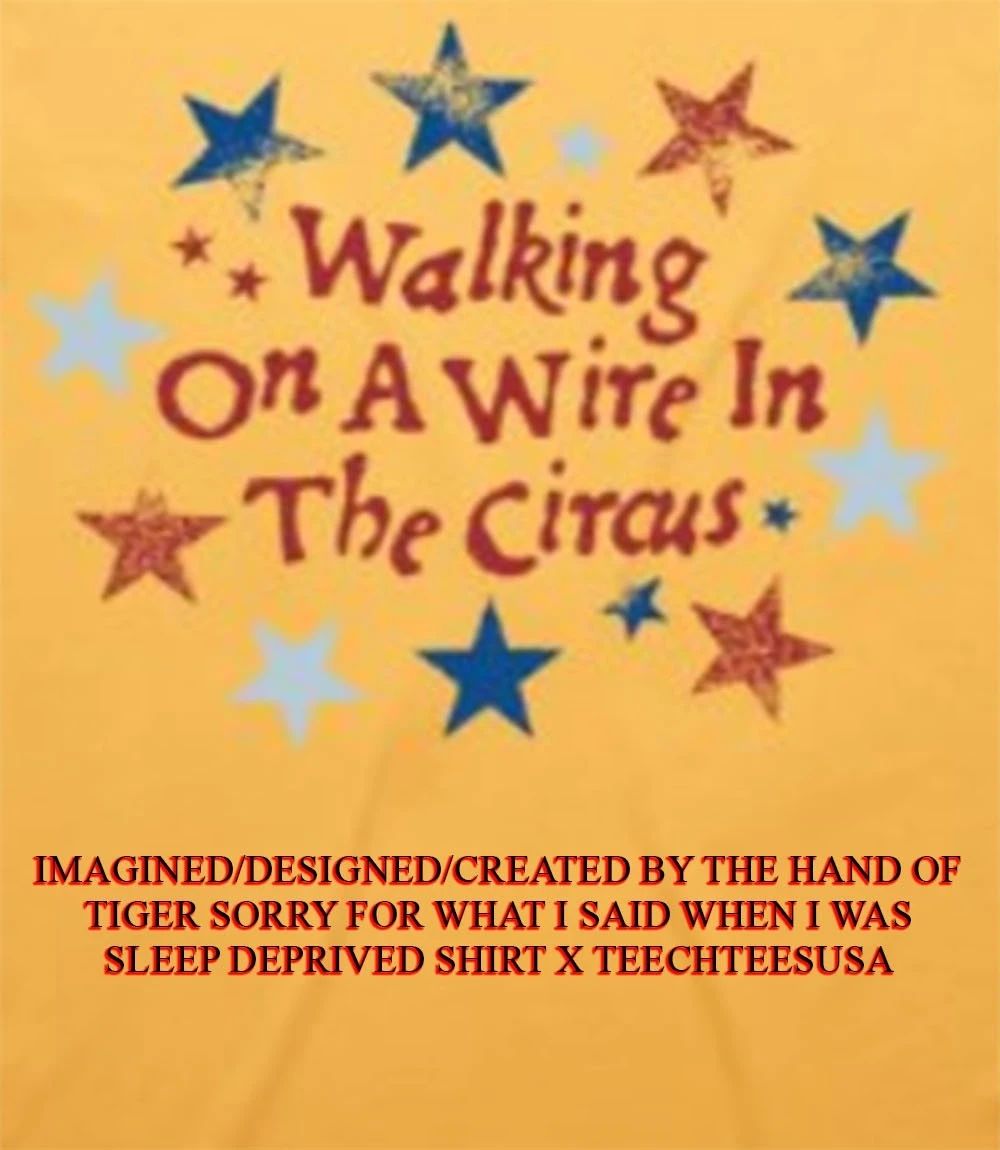 Walking on a wire in The Circus shirt Unisex T-shirt, Sweatshirt, Hoodie, Long Sleeve Tee - T-Shirt, Sweatshirt, Hoodie