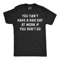 Mens Funny T Shirts You Cant Have A Bad Day At Work If You Dont Go Sarcastic Unisex T-shirt, Sweatshirt, Hoodie, Long Sleeve Tee - T-Shirt, Sweatshirt, Hoodie