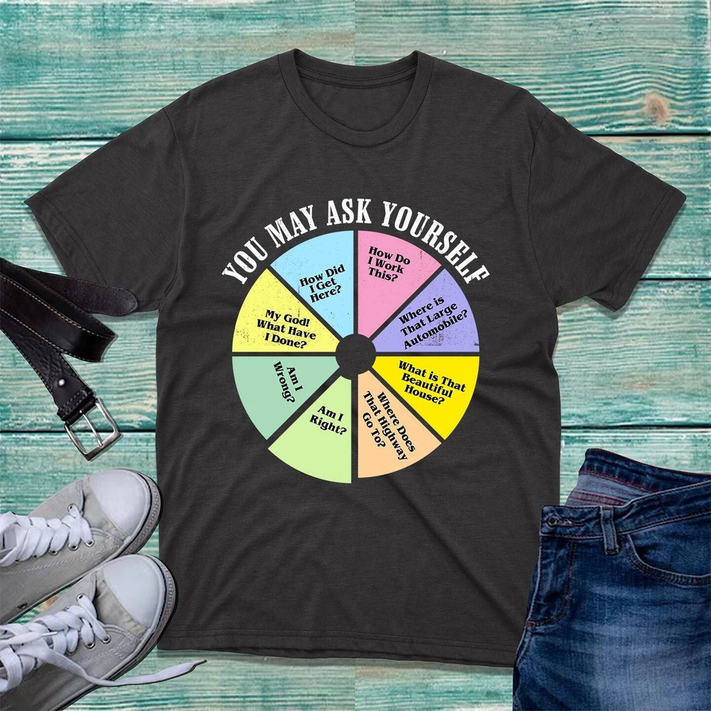You May Ask Yourself T-Shirt 80's Music Retro Lyrics Pie Chart Unisex Tee Top Unisex T-shirt, Sweatshirt, Hoodie, Long Sleeve Tee - T-Shirt, Sweatshirt, Hoodie