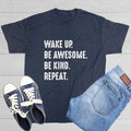 Wake Up. Be Awesome. Be Kind. Repeat. Sarcastic Novelty Funny T-Shirts Unisex T-shirt, Sweatshirt, Hoodie, Long Sleeve Tee - T-Shirt, Sweatshirt, Hoodie