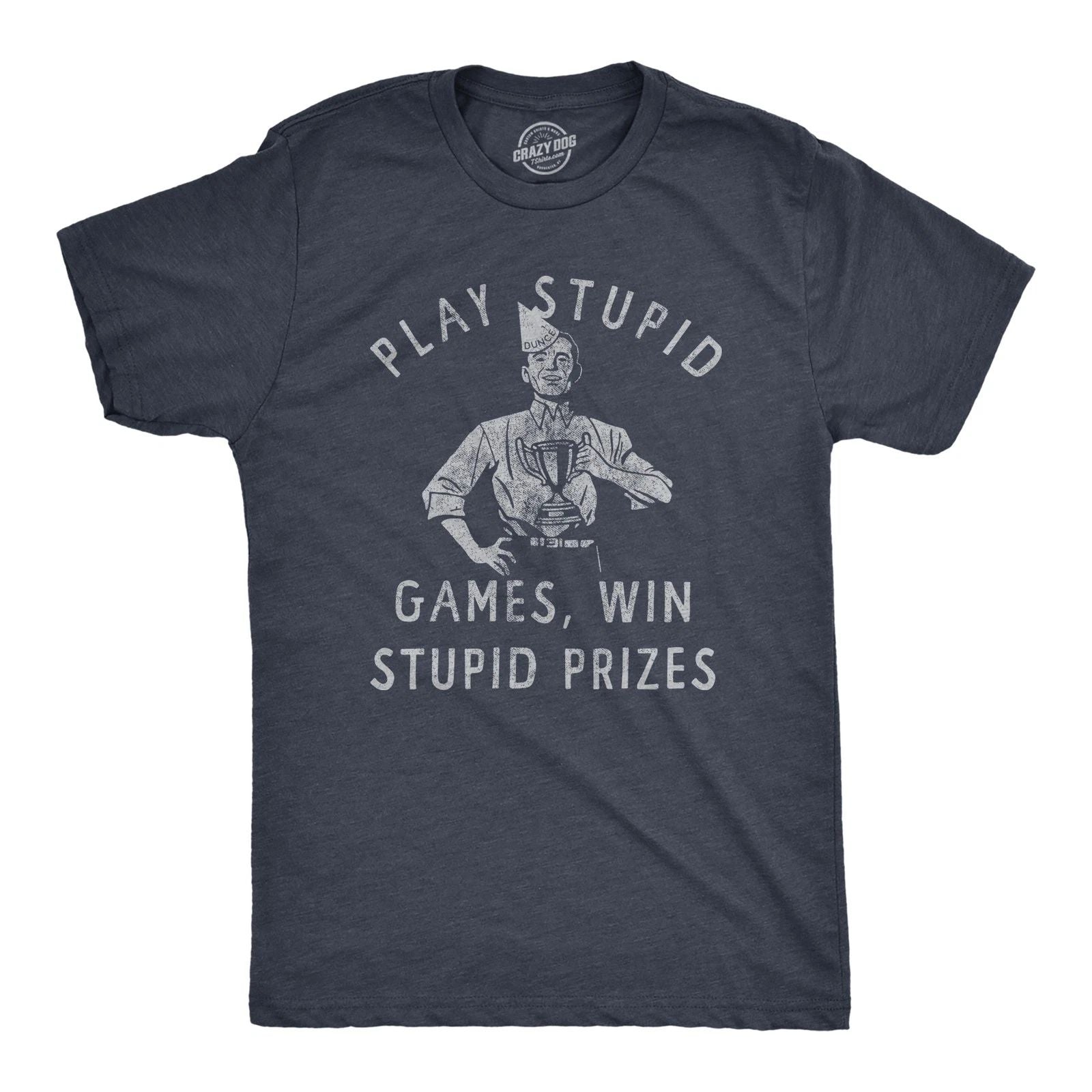 Mens Play Stupid Games Win Stupid Prizes T Shirt Funny Dumb Award Tee for Guys Unisex T-shirt, Sweatshirt, Hoodie, Long Sleeve Tee - T-Shirt, Sweatshirt, Hoodie