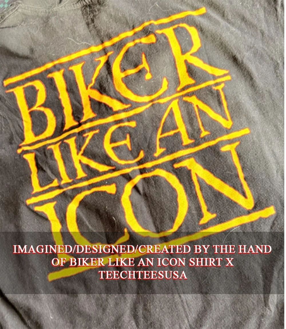 Biker like an icon shirt Unisex T-shirt, Sweatshirt, Hoodie, Long Sleeve Tee - T-Shirt, Sweatshirt, Hoodie