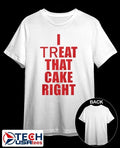I treat that cake right shirt by viralstyle Unisex T-shirt, Sweatshirt, Hoodie, Long Sleeve Tee - T-Shirt, Sweatshirt, Hoodie