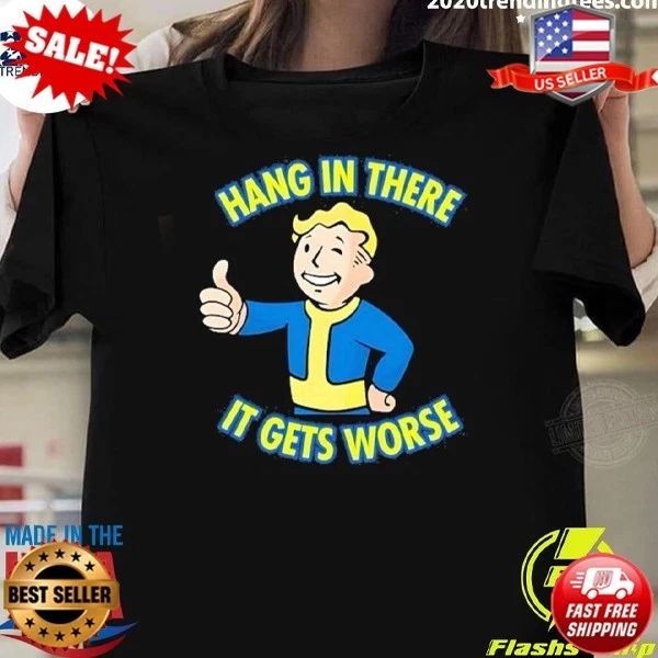 NEW! Fallout Vault Boy Hang In There It Gets Worse T-shirt S-5XL Unisex T-shirt, Sweatshirt, Hoodie, Long Sleeve Tee - T-Shirt, Sweatshirt, Hoodie