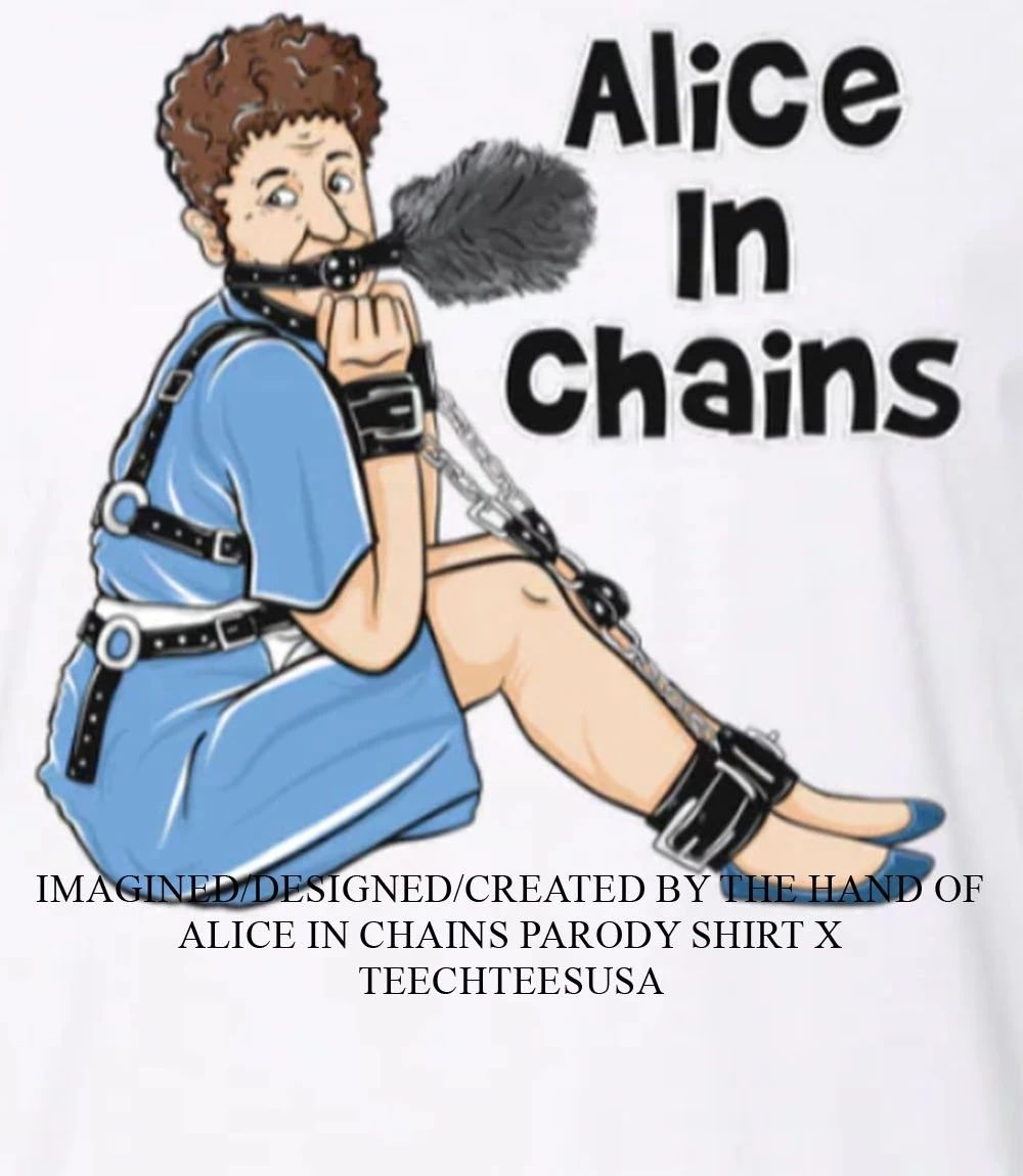 Alice in Chains parody shirt Unisex T-shirt, Sweatshirt, Hoodie, Long Sleeve Tee - T-Shirt, Sweatshirt, Hoodie