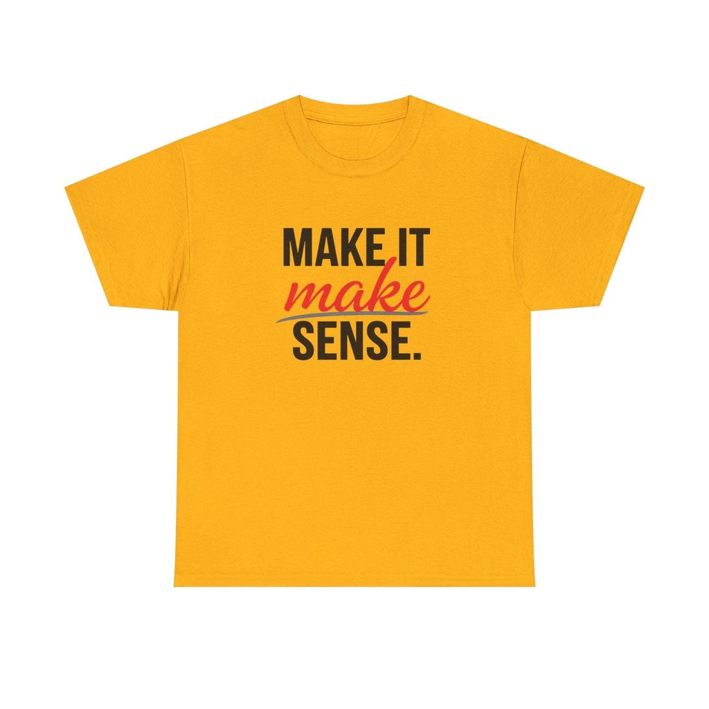 Make It Make Sense T-Shirt  Bold Typography Graphic Tee Unisex T-shirt, Sweatshirt, Hoodie, Long Sleeve Tee - T-Shirt, Sweatshirt, Hoodie