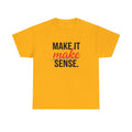 Make It Make Sense T-Shirt  Bold Typography Graphic Tee Unisex T-shirt, Sweatshirt, Hoodie, Long Sleeve Tee - T-Shirt, Sweatshirt, Hoodie