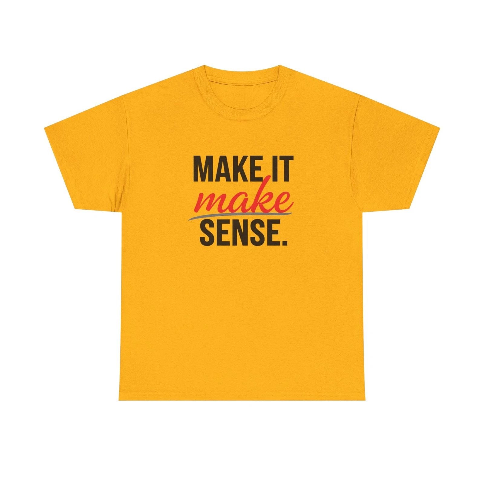 Make It Make Sense T-Shirt  Bold Typography Graphic Tee Unisex T-shirt, Sweatshirt, Hoodie, Long Sleeve Tee - T-Shirt, Sweatshirt, Hoodie