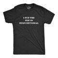 Mens I Put The Fun In Dysfunctional T Shirt Funny Sarcastic Graphic Novelty Tee Unisex T-shirt, Sweatshirt, Hoodie, Long Sleeve Tee - T-Shirt, Sweatshirt, Hoodie