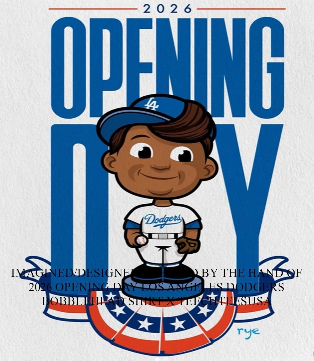 2026 Opening Day Los Angeles Dodgers bobblehead shirt Unisex T-shirt, Sweatshirt, Hoodie, Long Sleeve Tee - T-Shirt, Sweatshirt, Hoodie
