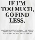 If Im too much go find less shirt Unisex T-shirt, Sweatshirt, Hoodie, Long Sleeve Tee - T-Shirt, Sweatshirt, Hoodie