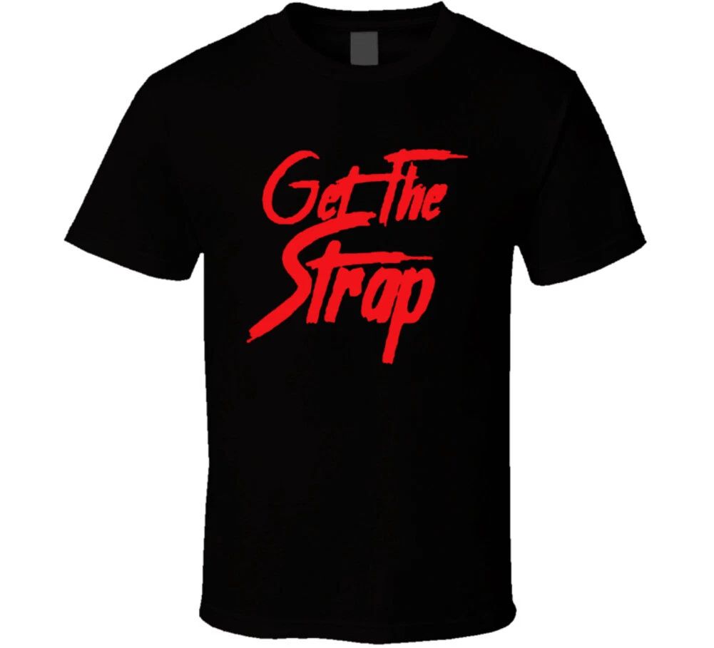 Get The Strap T Shirt Unisex T-shirt, Sweatshirt, Hoodie, Long Sleeve Tee - T-Shirt, Sweatshirt, Hoodie