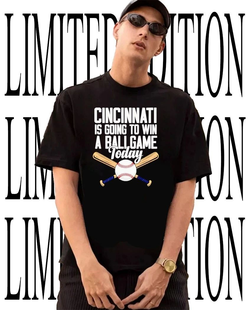 Cincinnati is going to win a ballgame today shirt Unisex T-shirt, Sweatshirt, Hoodie, Long Sleeve Tee - T-Shirt, Sweatshirt, Hoodie