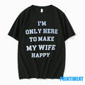 Im Only Here To Make My Wife Happy Tshirts Sweater Unisex T-shirt, Sweatshirt, Hoodie, Long Sleeve Tee - T-Shirt, Sweatshirt, Hoodie