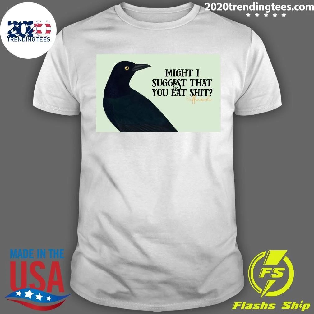 Might I Suggest That You Eat Shit Coffin Birds Shirt Unisex T-shirt, Sweatshirt, Hoodie, Long Sleeve Tee - T-Shirt, Sweatshirt, Hoodie