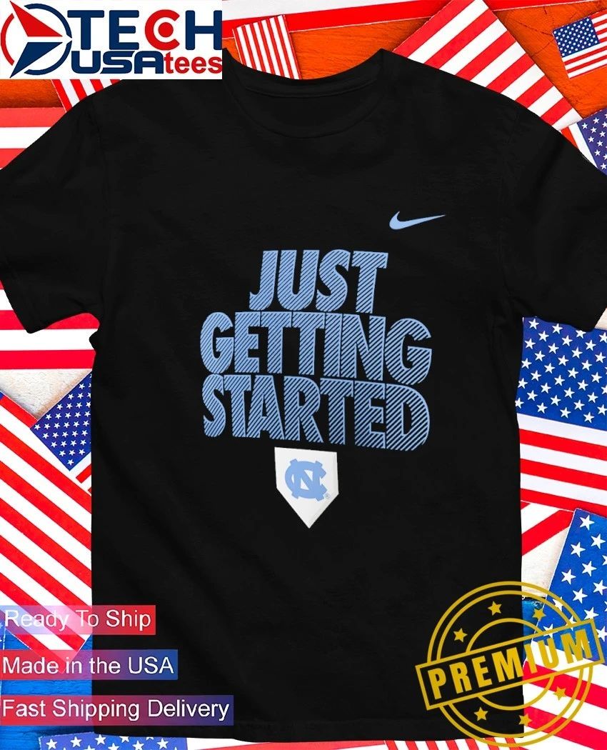 Just Getting Started North Carolina Tar Heels 2026 NCAA Baseball Mens College World Series shirt - T-Shirt, Sweatshirt, Hoodie