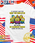Minion it doesnt matter what you think of me because my imaginary friends think Im special shirt - T-Shirt, Sweatshirt, Hoodie