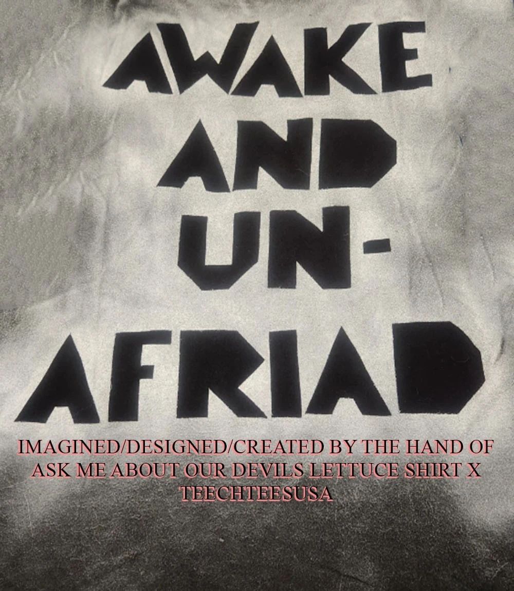 Awake and un-afraid shirt Unisex T-shirt, Sweatshirt, Hoodie, Long Sleeve Tee - T-Shirt, Sweatshirt, Hoodie