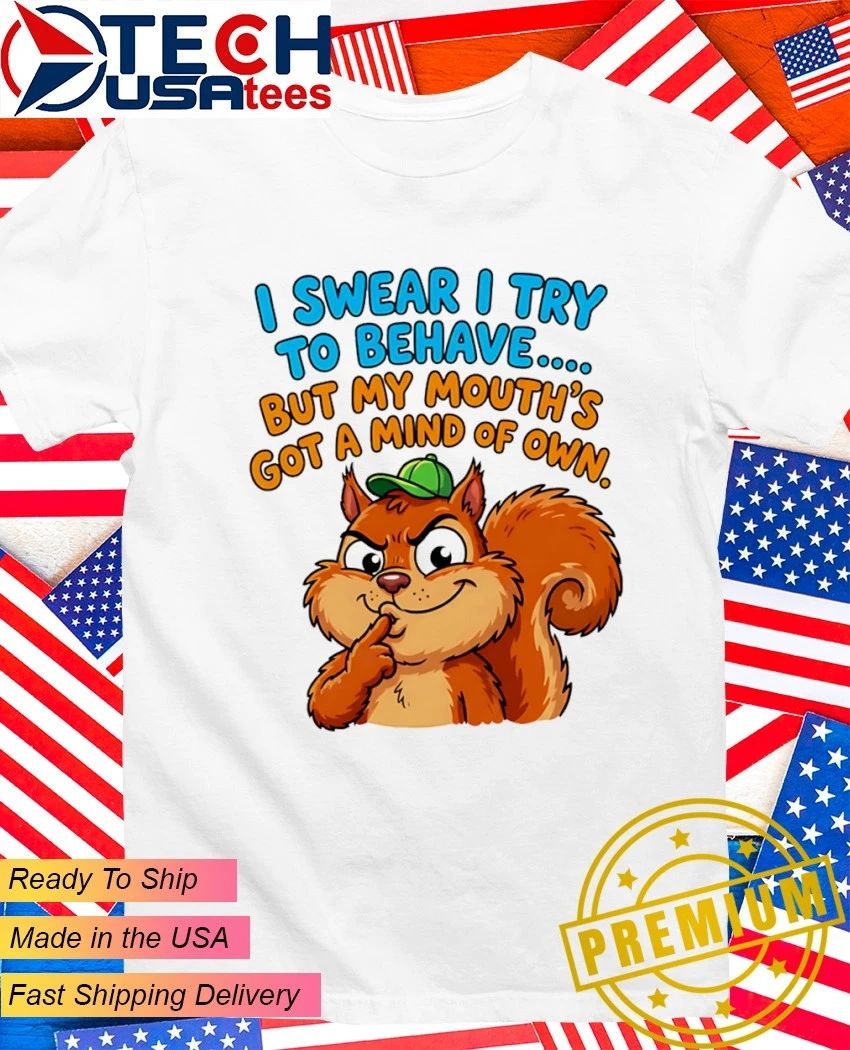 Squirrel I swear I try to behave but my mouths got a mind of own shirt Unisex T-shirt, Sweatshirt, Hoodie, Long Sleeve Tee - T-Shirt, Sweatshirt, Hoodie