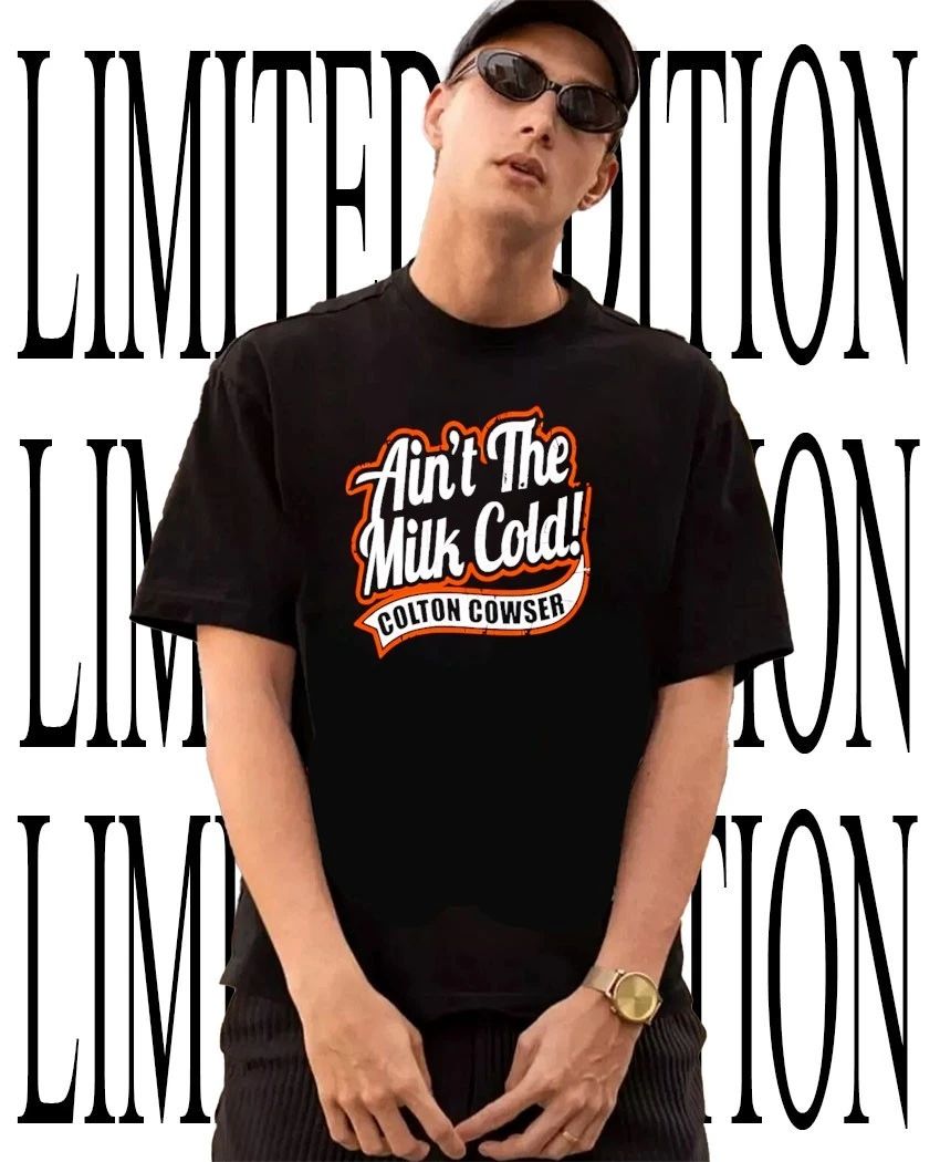 Aint the milk cold colton cowser shirt Unisex T-shirt, Sweatshirt, Hoodie, Long Sleeve Tee - T-Shirt, Sweatshirt, Hoodie