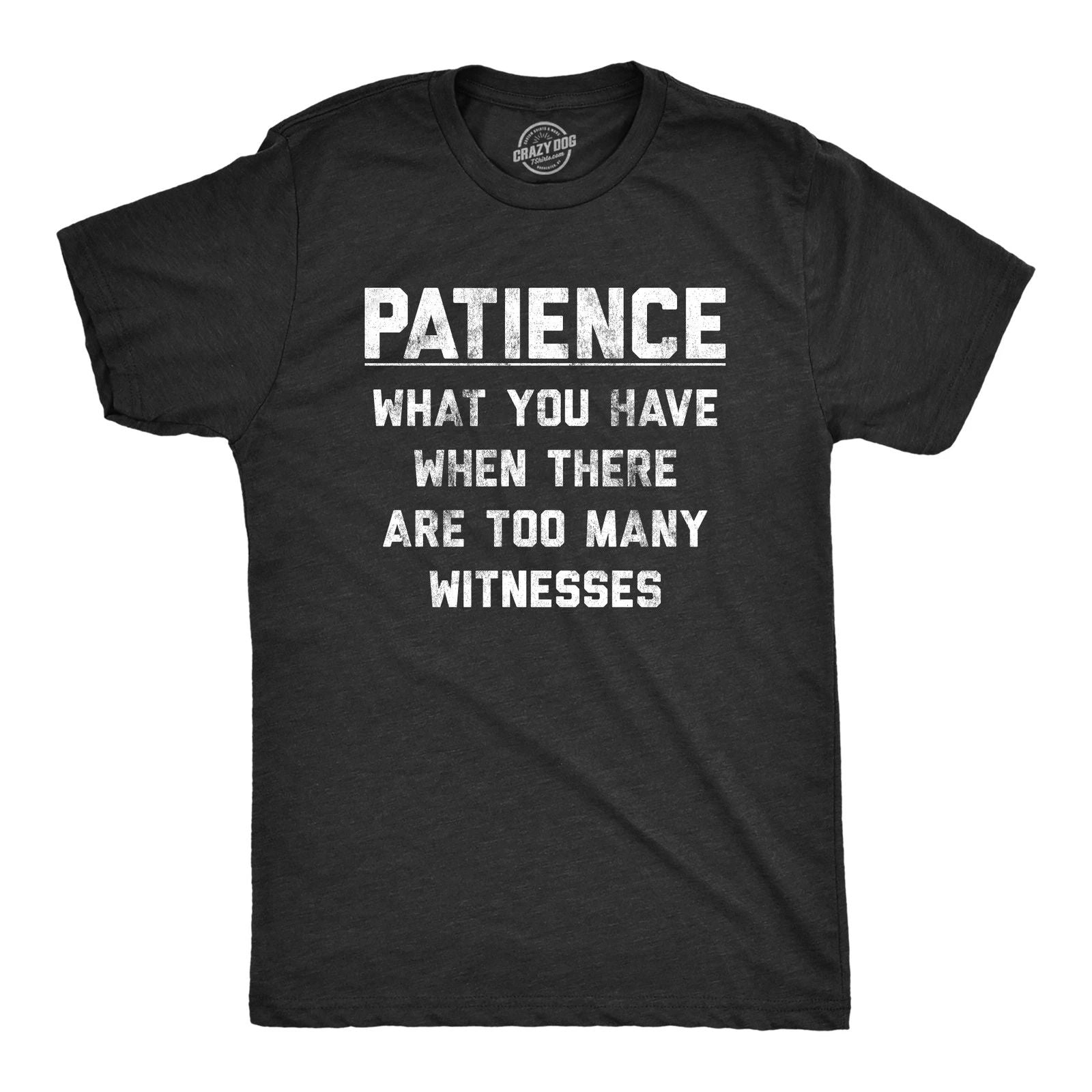 Mens Patience What You Have When There Are Too Many Witnesses T Shirt Funny Unisex T-shirt, Sweatshirt, Hoodie, Long Sleeve Tee - T-Shirt, Sweatshirt, Hoodie