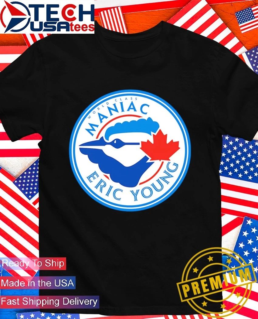 World Class Maniac Eric Young Toronto Blue Jays shirt Unisex T-shirt, Sweatshirt, Hoodie, Long Sleeve Tee - T-Shirt, Sweatshirt, Hoodie