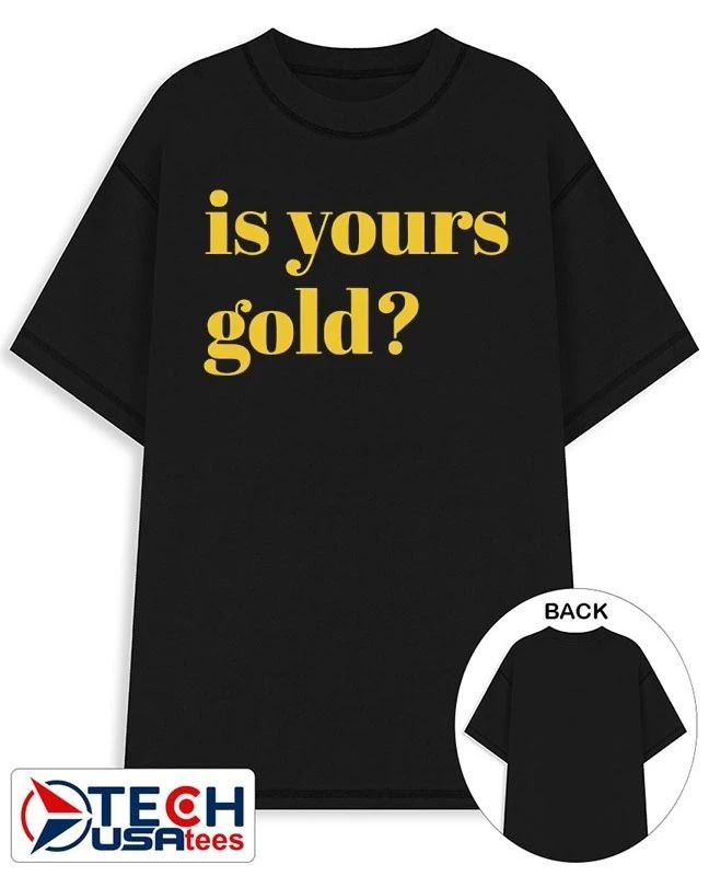 Is yours gold shirt Unisex T-shirt, Sweatshirt, Hoodie, Long Sleeve Tee - T-Shirt, Sweatshirt, Hoodie