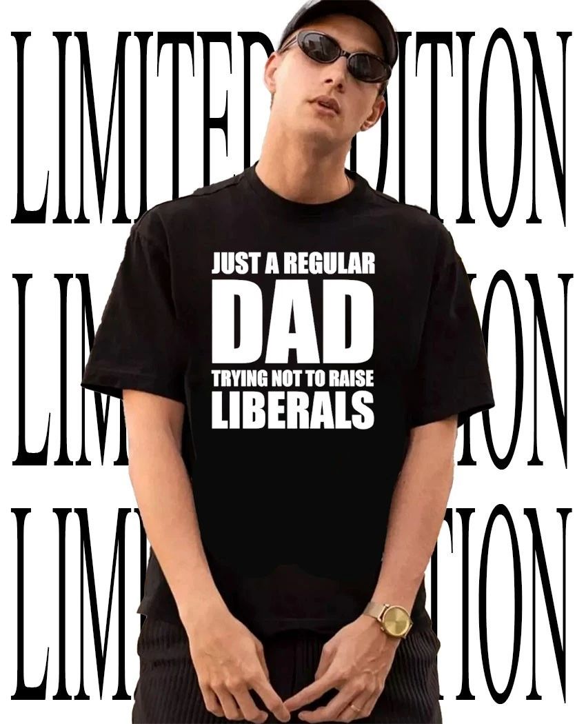 Just a regular dad trying not to raise liberals shirt Unisex T-shirt, Sweatshirt, Hoodie, Long Sleeve Tee - T-Shirt, Sweatshirt, Hoodie