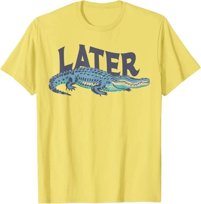 Funny Later Gator Sarcastic Saying T-Shirt Unisex T-shirt, Sweatshirt, Hoodie, Long Sleeve Tee - T-Shirt, Sweatshirt, Hoodie