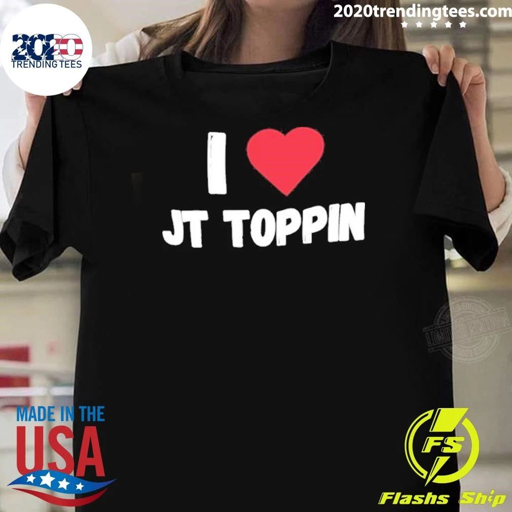 I Love Jt Toppin Shirt Unisex T-shirt, Sweatshirt, Hoodie, Long Sleeve Tee - T-Shirt, Sweatshirt, Hoodie