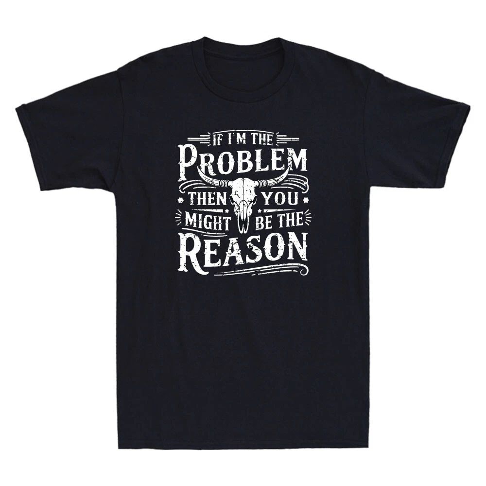 If I'm The Problem Then You Might Be Reason Humor Quote Joke Retro Men's T-Shirt Unisex T-shirt, Sweatshirt, Hoodie, Long Sleeve Tee - T-Shirt, Sweatshirt, Hoodie