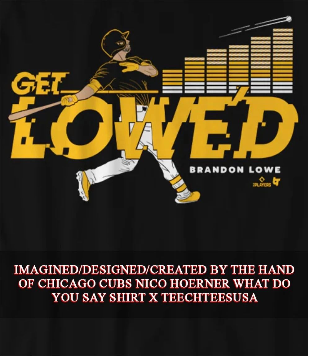 Brandon Lowe Get Lowed Pittsburgh Pirates shirt Unisex T-shirt, Sweatshirt, Hoodie, Long Sleeve Tee - T-Shirt, Sweatshirt, Hoodie