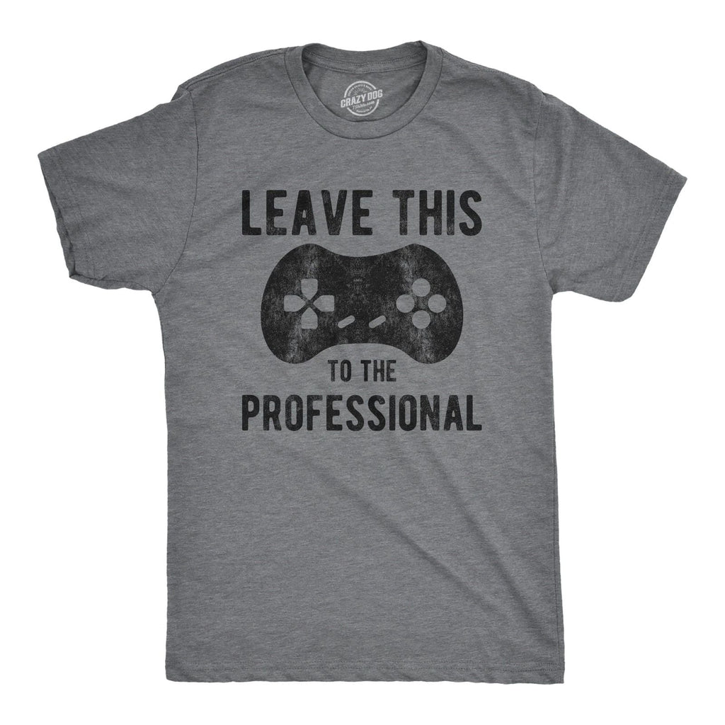 Mens Leave This to The Professional T Shirt Funny Nerdy Video Game Controller Unisex T-shirt, Sweatshirt, Hoodie, Long Sleeve Tee - T-Shirt, Sweatshirt, Hoodie