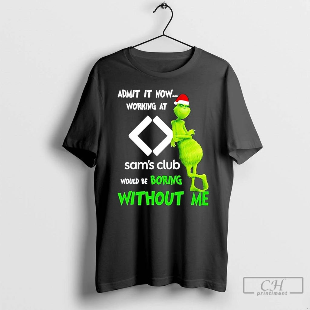 Classic Grinch Santa Admit It Now Working At Sams Club Logo Would Be Boring Without Unisex T-shirt, Sweatshirt, Hoodie, Long Sleeve Tee - T-Shirt, Sweatshirt, Hoodie
