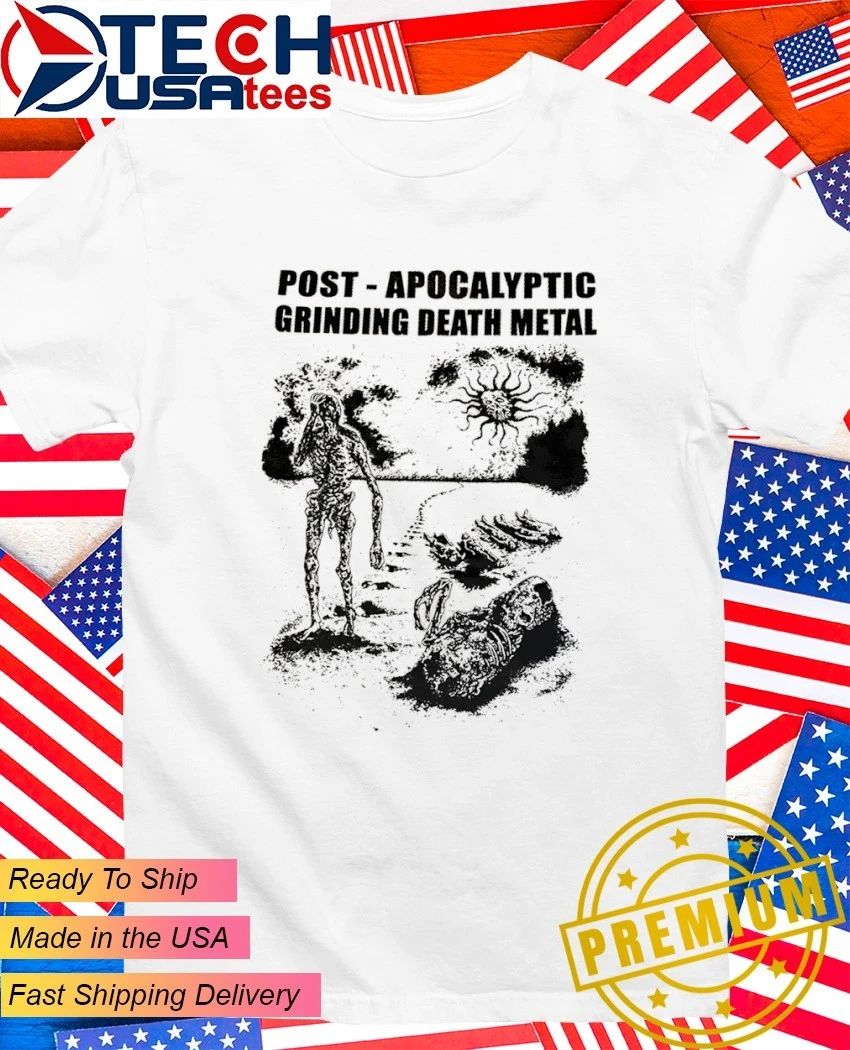 Post Apocalyptic Grinding Death Metal shirt Unisex T-shirt, Sweatshirt, Hoodie, Long Sleeve Tee - T-Shirt, Sweatshirt, Hoodie