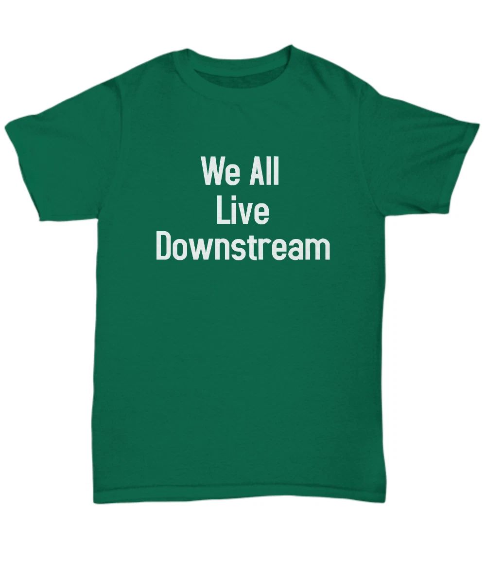 Water Science Shirt We All Live Downstream T-Shirt Environmental Science Student Unisex T-shirt, Sweatshirt, Hoodie, Long Sleeve Tee - T-Shirt, Sweatshirt, Hoodie