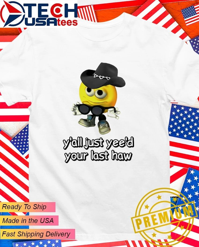 Yall yeed your last haw shirt Unisex T-shirt, Sweatshirt, Hoodie, Long Sleeve Tee - T-Shirt, Sweatshirt, Hoodie