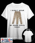 I didnt wear my good pants today shirt Unisex T-shirt, Sweatshirt, Hoodie, Long Sleeve Tee - T-Shirt, Sweatshirt, Hoodie